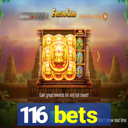 116 bets